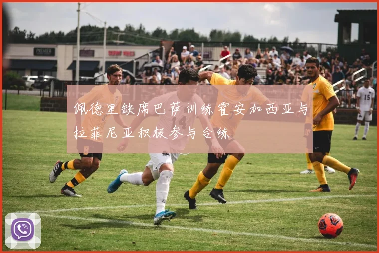 佩德里缺席巴萨训练霍安加西亚与拉菲尼亚积极参与合练