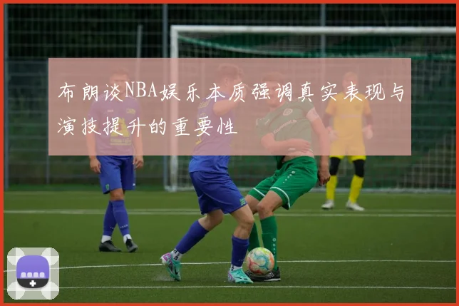 布朗谈NBA娱乐本质强调真实表现与演技提升的重要性