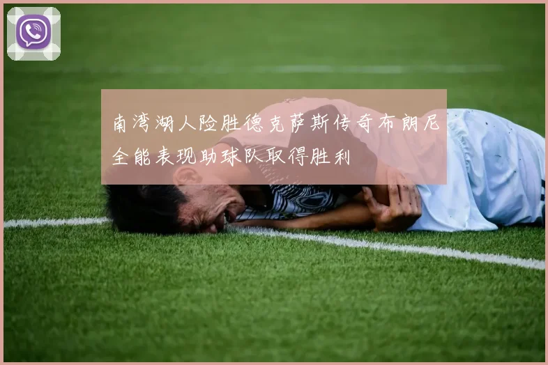 南湾湖人险胜德克萨斯传奇布朗尼全能表现助球队取得胜利