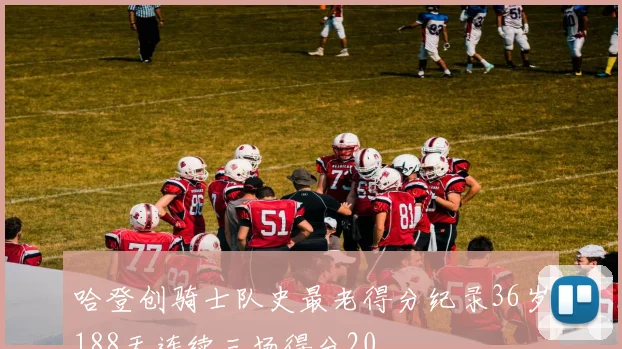 哈登创骑士队史最老得分纪录36岁188天连续三场得分20